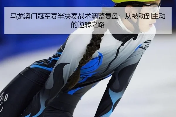 ma-long-ao-men-guan-jun-sai-ban-jue-sai-zhan-shu-tiao-zheng-fu-pan-cong-bei-dong-dao-zhu-dong-de-ni-zhuan-zhi-lu-2-399.jpg